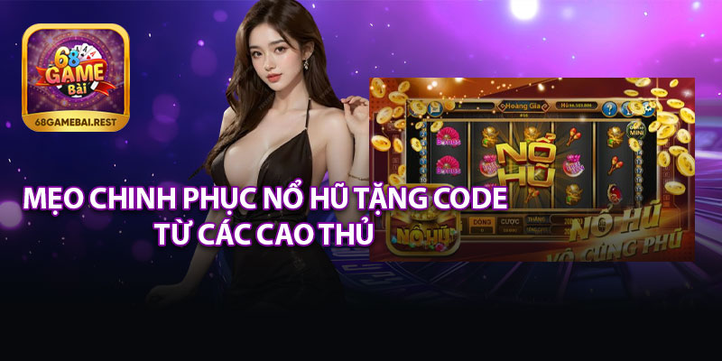 Mẹo Chinh Phục Nổ Hũ Tặng Code